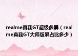 realme真我GT超級多屏（realme真我GT大師版屏占比多少）