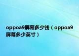 oppoa9屏幕多少錢（oppoa9屏幕多少英寸）