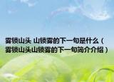 霧鎖山頭 山鎖霧的下一句是什么（霧鎖山頭山鎖霧的下一句簡介介紹）