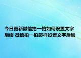 今日更新微信拍一拍如何設(shè)置文字后綴 微信拍一拍怎樣設(shè)置文字后綴