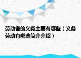 勞動者的義務主要有哪些（義務勞動有哪些簡介介紹）
