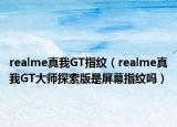 realme真我GT指紋（realme真我GT大師探索版是屏幕指紋嗎）