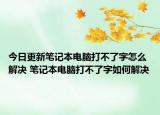 今日更新筆記本電腦打不了字怎么解決 筆記本電腦打不了字如何解決