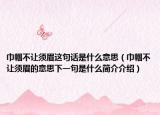 巾幗不讓須眉這句話是什么意思（巾幗不讓須眉的意思下一句是什么簡介介紹）