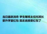 當(dāng)日最新消息 學(xué)生曝班主任托班長要升學(xué)宴紅包 就差直接要紅包了