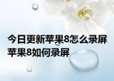 今日更新蘋果8怎么錄屏 蘋果8如何錄屏