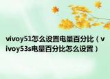 vivoy51怎么設(shè)置電量百分比（vivoy53s電量百分比怎么設(shè)置）