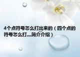 4個點符號怎么打出來的（四個點的符號怎么打灬簡介介紹）