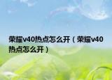 榮耀v40熱點怎么開（榮耀v40熱點怎么開）