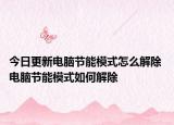 今日更新電腦節(jié)能模式怎么解除 電腦節(jié)能模式如何解除