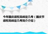 今年國慶返程高峰是幾號（國慶節(jié)返程高峰是幾號簡介介紹）