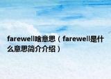 farewell啥意思（farewell是什么意思簡(jiǎn)介介紹）