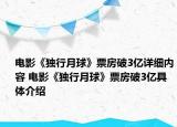 電影《獨(dú)行月球》票房破3億詳細(xì)內(nèi)容 電影《獨(dú)行月球》票房破3億具體介紹