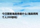 今日更新海底撈是什么(海底撈兩個(gè)人200夠嗎)
