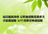 當(dāng)日最新消息 公積金提取后要多久才能再提取 12個月即可申請?zhí)崛? /></span></a>
                        <h2><a href=