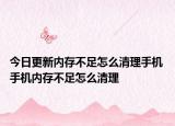 今日更新內(nèi)存不足怎么清理手機(jī) 手機(jī)內(nèi)存不足怎么清理