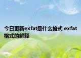 今日更新exfat是什么格式 exfat格式的解釋
