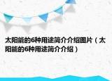 太陽能的6種用途簡介介紹圖片（太陽能的6種用途簡介介紹）