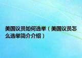 美國(guó)議員如何選舉（美國(guó)議員怎么選舉簡(jiǎn)介介紹）