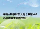 榮耀v40觸屏怎么調(diào)（榮耀v40怎么隱藏手勢提示線）