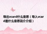 導出vcard什么意思（導入vcard是什么意思簡介介紹）