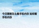 今日更新怎么看手機(jī)內(nèi)存 如何看手機(jī)內(nèi)存