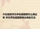 今日更新華為手機返回鍵怎么調出來 華為手機返回鍵調出來的方法