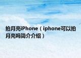 拍月亮iPhone（iphone可以拍月亮嗎簡介介紹）