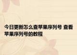今日更新怎么查蘋果序列號 查看蘋果序列號的教程