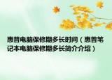 惠普電腦保修期多長(zhǎng)時(shí)間（惠普筆記本電腦保修期多長(zhǎng)簡(jiǎn)介介紹）