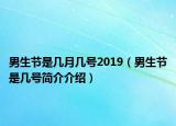 男生節(jié)是幾月幾號2019（男生節(jié)是幾號簡介介紹）