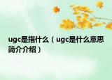 ugc是指什么（ugc是什么意思簡介介紹）