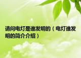 請問電燈是誰發(fā)明的（電燈誰發(fā)明的簡介介紹）