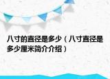 八寸的直徑是多少（八寸直徑是多少厘米簡介介紹）