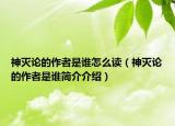 神滅論的作者是誰怎么讀（神滅論的作者是誰簡介介紹）