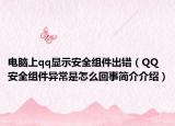 電腦上qq顯示安全組件出錯(cuò)（QQ安全組件異常是怎么回事簡(jiǎn)介介紹）