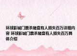 環(huán)球影城門票殺豬盤有人損失百萬詳細(xì)內(nèi)容 環(huán)球影城門票殺豬盤有人損失百萬具體介紹