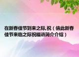 在新春佳節(jié)到來(lái)之際,祝（值此新春佳節(jié)來(lái)臨之際祝福語(yǔ)簡(jiǎn)介介紹）
