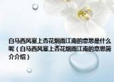 白馬西風塞上杏花煙雨江南的意思是什么呢（白馬西風塞上杏花煙雨江南的意思簡介介紹）