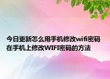 今日更新怎么用手機(jī)修改wifi密碼 在手機(jī)上修改WIFI密碼的方法