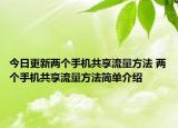 今日更新兩個手機(jī)共享流量方法 兩個手機(jī)共享流量方法簡單介紹