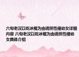 六旬老漢以吃冰棍為由誘拐性侵幼女詳細(xì)內(nèi)容 六旬老漢以吃冰棍為由誘拐性侵幼女具體介紹