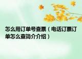 怎么用訂單號查票（電話訂票訂單怎么查簡介介紹）