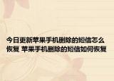今日更新蘋果手機(jī)刪除的短信怎么恢復(fù) 蘋果手機(jī)刪除的短信如何恢復(fù)