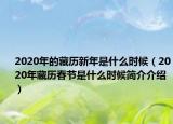 2020年的藏歷新年是什么時候（2020年藏歷春節(jié)是什么時候簡介介紹）