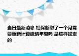 當(dāng)日最新消息 社保斷繳了一個月需要重新計算繳納年限嗎 是這樣規(guī)定的