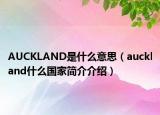 AUCKLAND是什么意思（auckland什么國家簡介介紹）