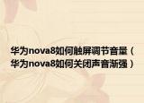 華為nova8如何觸屏調(diào)節(jié)音量（華為nova8如何關(guān)閉聲音漸強(qiáng)）