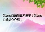 怎么吹口哨簡(jiǎn)單不用手（怎么吹口哨簡(jiǎn)介介紹）