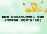 我國第一座國家森林公園是什么（我國第一個國家級森林公園是哪個簡介介紹）
